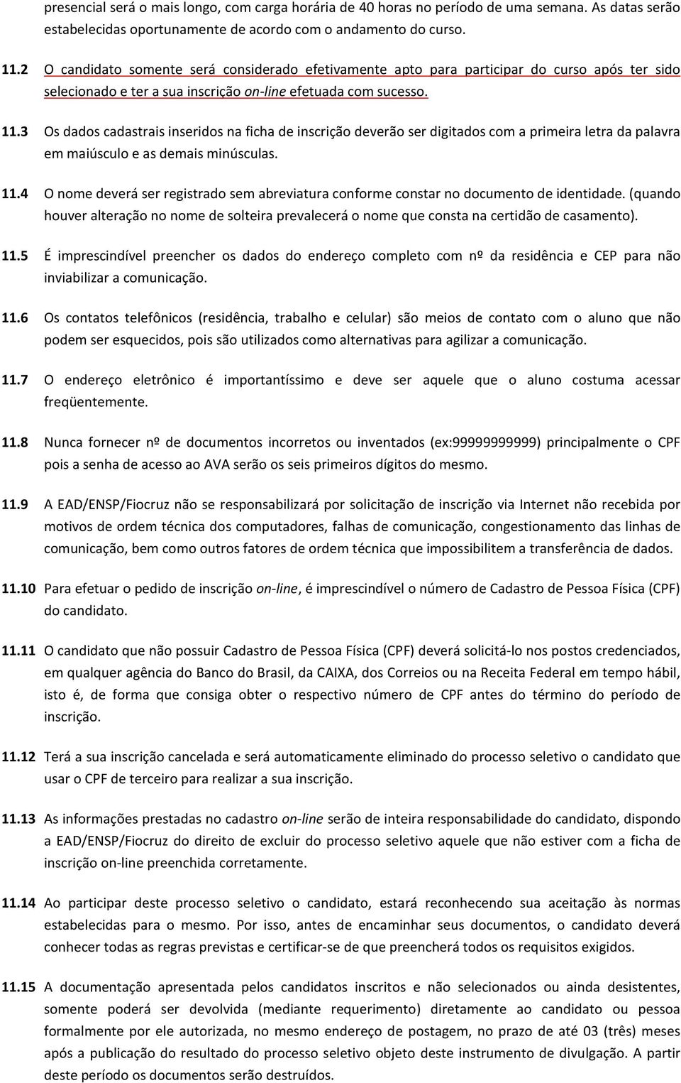 3 Os dados cadastrais inseridos na ficha de inscrição deverão ser digitados com a primeira letra da palavra em maiúsculo e as demais minúsculas. 11.