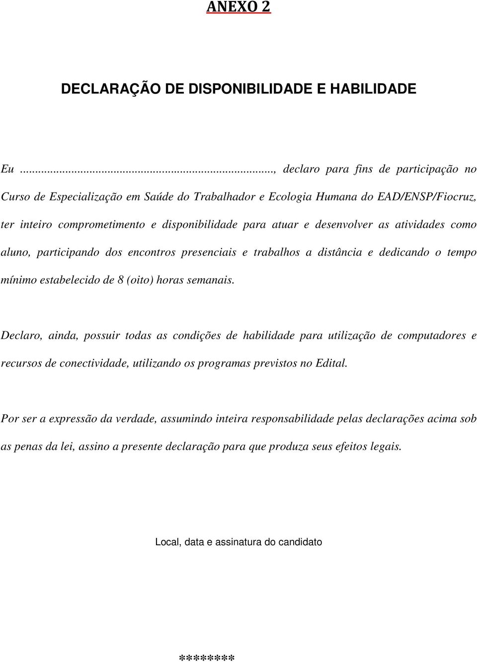 as atividades como aluno, participando dos encontros presenciais e trabalhos a distância e dedicando o tempo mínimo estabelecido de 8 (oito) horas semanais.