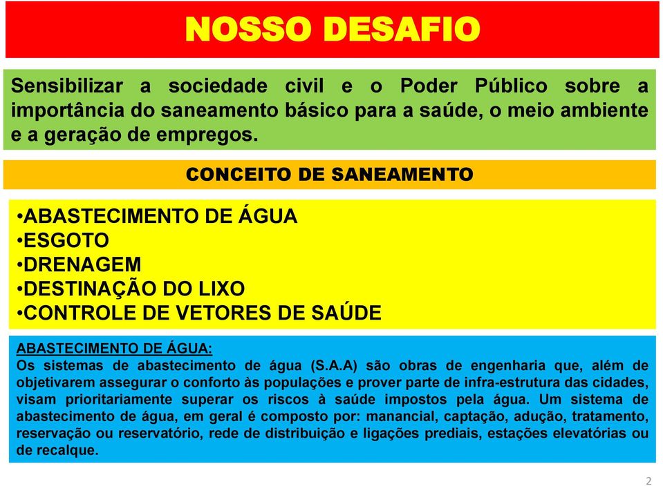 EAMENTO ABASTECIMENTO DE ÁGUA ESGOTO DRENAGEM DESTINAÇÃO DO LIXO CONTROLE DE VETORES DE SAÚDE ABASTECIMENTO DE ÁGUA: Os sistemas de abastecimento de água (S.A.A) são obras de engenharia