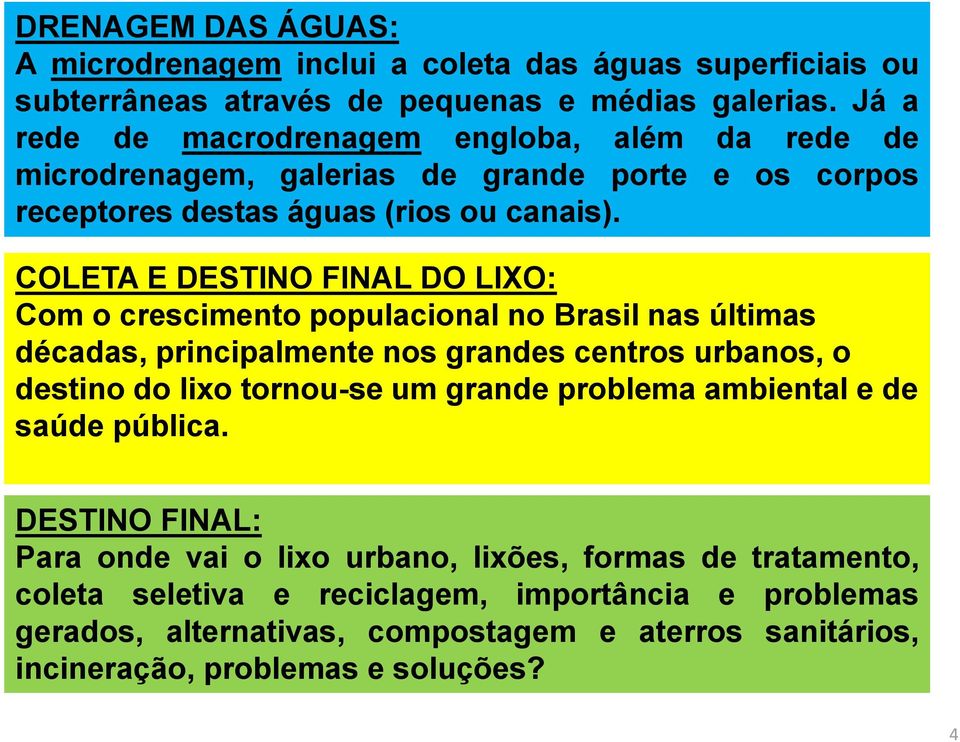 COLETA E DESTINO FINAL DO LIXO: Com o crescimento populacional no Brasil nas últimas décadas, principalmente nos grandes centros urbanos, o destino do lixo tornou-se um grande