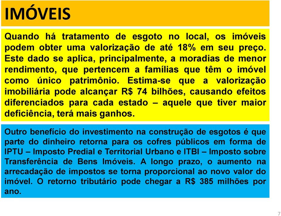 Estima-se que a valorização imobiliária pode alcançar R$ 74 bilhões, causando efeitos diferenciados para cada estado aquele que tiver maior deficiência, terá mais ganhos.