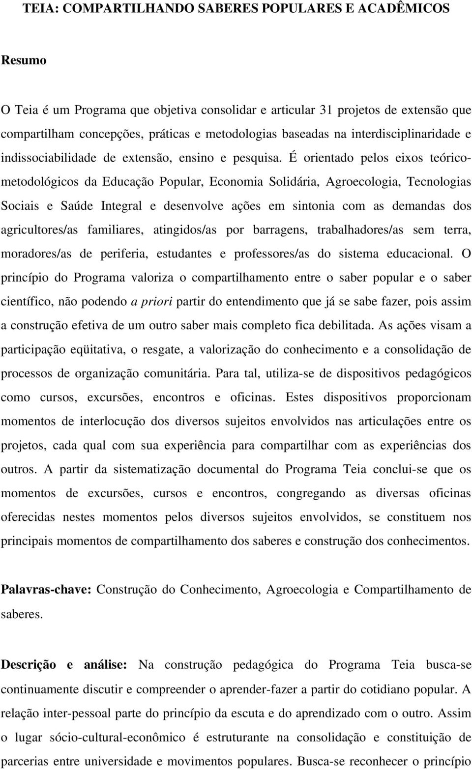 É orientado pelos eixos teórico metodológicos da Educação Popular, Economia Solidária, Agroecologia, Tecnologias Sociais e Saúde Integral e desenvolve ações em sintonia com as demandas dos