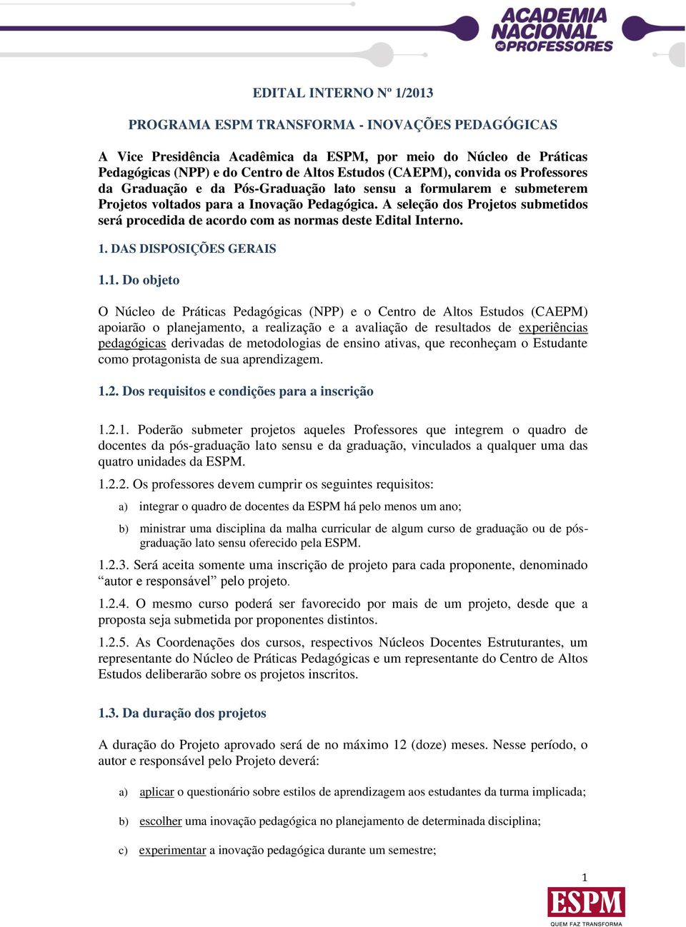 A seleção dos Projetos submetidos será procedida de acordo com as normas deste Edital Interno. 1.