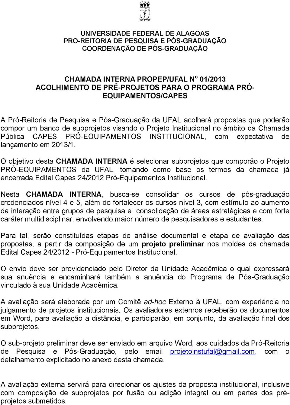 PRÓ-EQUIPAMENTOS INSTITUCIONAL, com expectativa de lançamento em 2013/1.