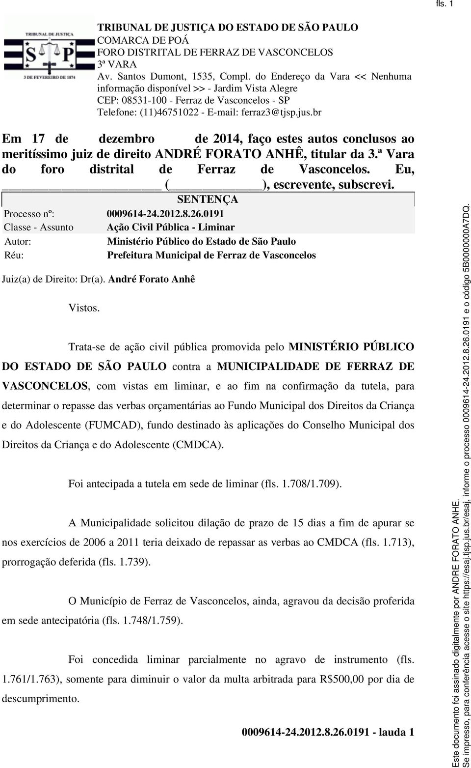 0191 Classe - Assunto Ação Civil Pública - Liminar Autor: Ministério Público do Estado de São Paulo Réu: Prefeitura Municipal de Ferraz de Vasconcelos Juiz(a) de Direito: Dr(a).