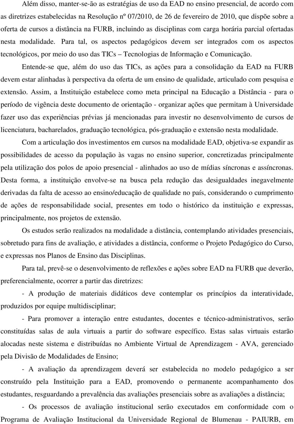 Para tal, os aspectos pedagógicos devem ser integrados com os aspectos tecnológicos, por meio do uso das TICs Tecnologias de Informação e Comunicação.