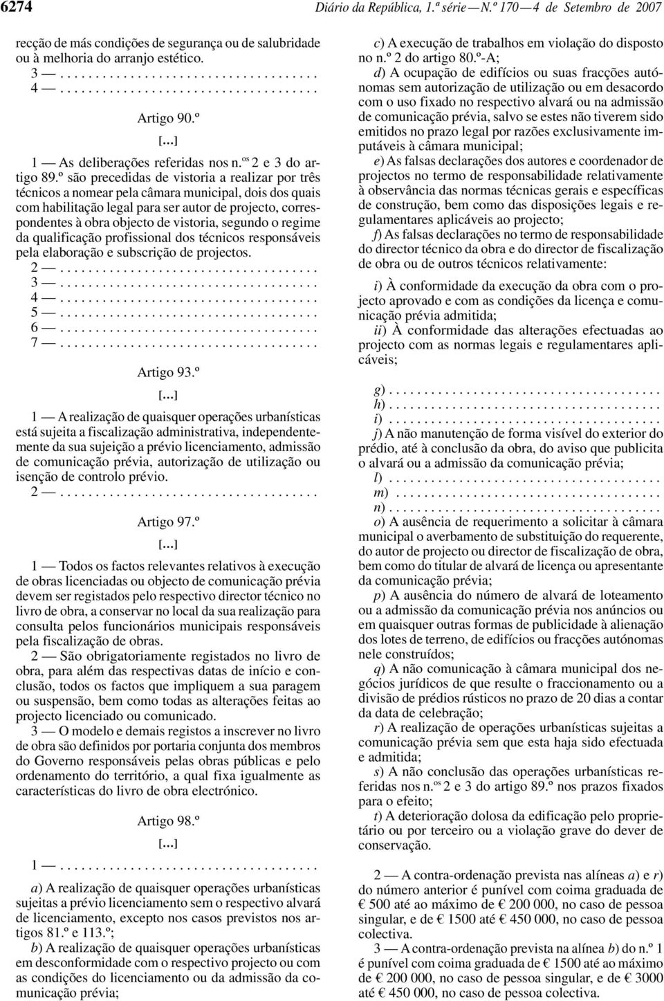 º são precedidas de vistoria a realizar por três técnicos a nomear pela câmara municipal, dois dos quais com habilitação legal para ser autor de projecto, correspondentes à obra objecto de vistoria,