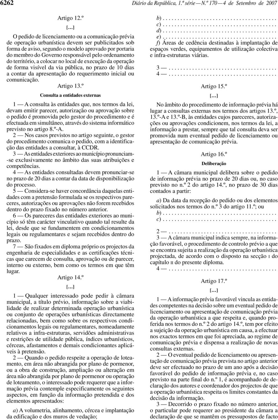 ordenamento do território, a colocar no local de execução da operação de forma visível da via pública, no prazo de 10 dias a contar da apresentação do requerimento inicial ou comunicação. Artigo 13.