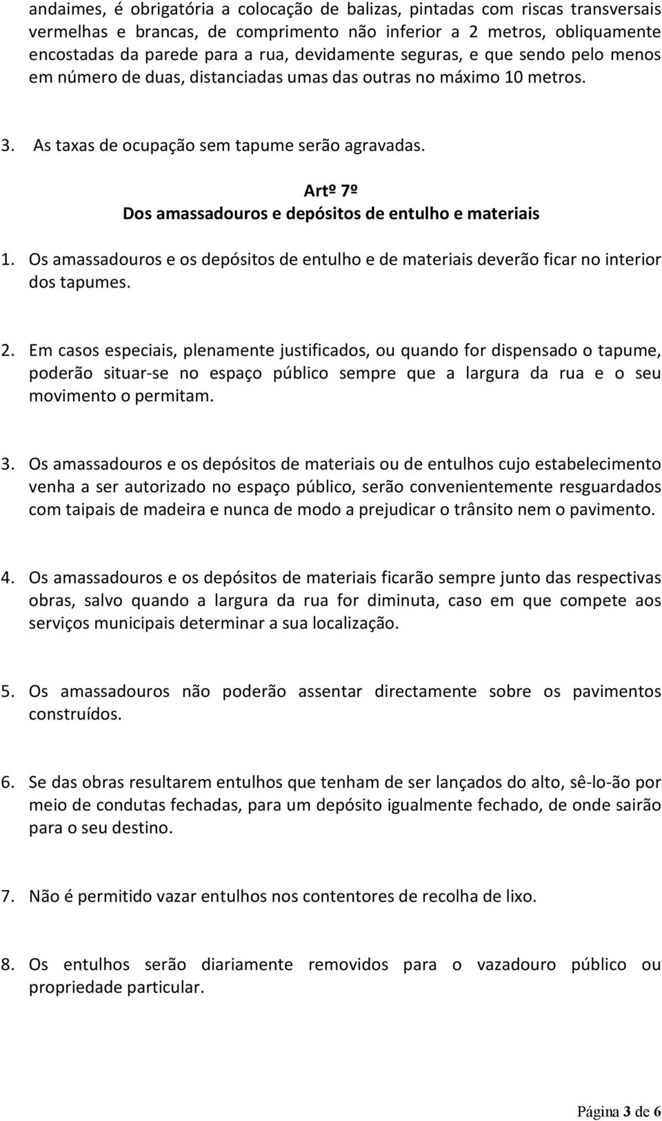 Artº 7º Dos amassadouros e depósitos de entulho e materiais 1. Os amassadouros e os depósitos de entulho e de materiais deverão ficar no interior dos tapumes. 2.