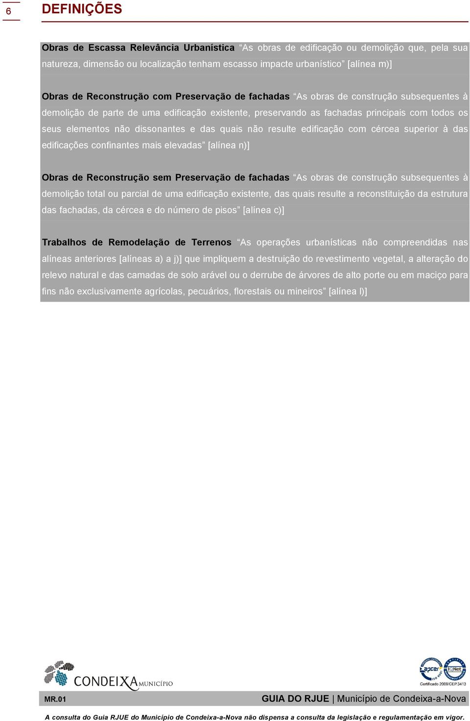 dissonantes e das quais não resulte edificação com cércea superior à das edificações confinantes mais elevadas [alínea n)] Obras de Reconstrução sem Preservação de fachadas As obras de construção