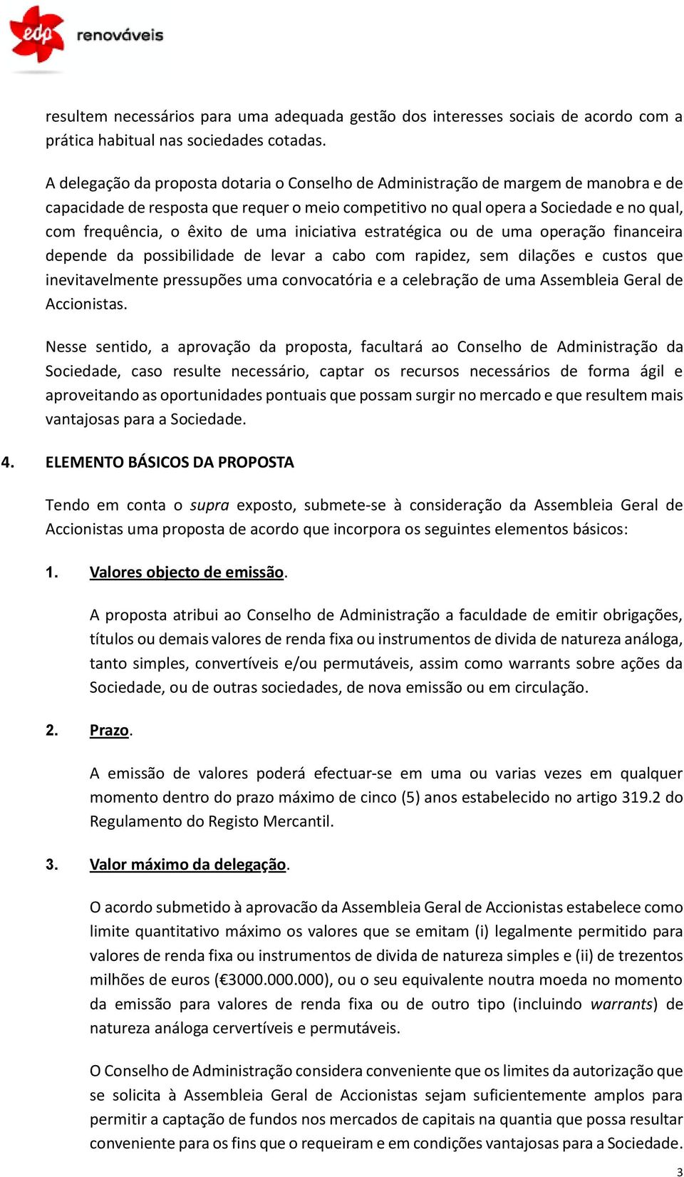 de uma iniciativa estratégica ou de uma operação financeira depende da possibilidade de levar a cabo com rapidez, sem dilações e custos que inevitavelmente pressupões uma convocatória e a celebração