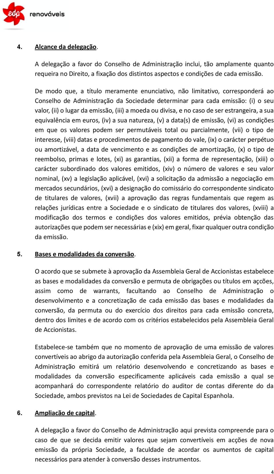 moeda ou divisa, e no caso de ser estrangeira, a sua equivalência em euros, (iv) a sua natureza, (v) a data(s) de emissão, (vi) as condições em que os valores podem ser permutáveis total ou