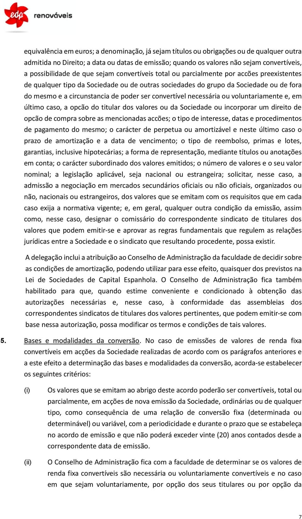 convertível necessária ou voluntariamente e, em último caso, a opcão do titular dos valores ou da Sociedade ou incorporar um direito de opcão de compra sobre as mencionadas accões; o tipo de