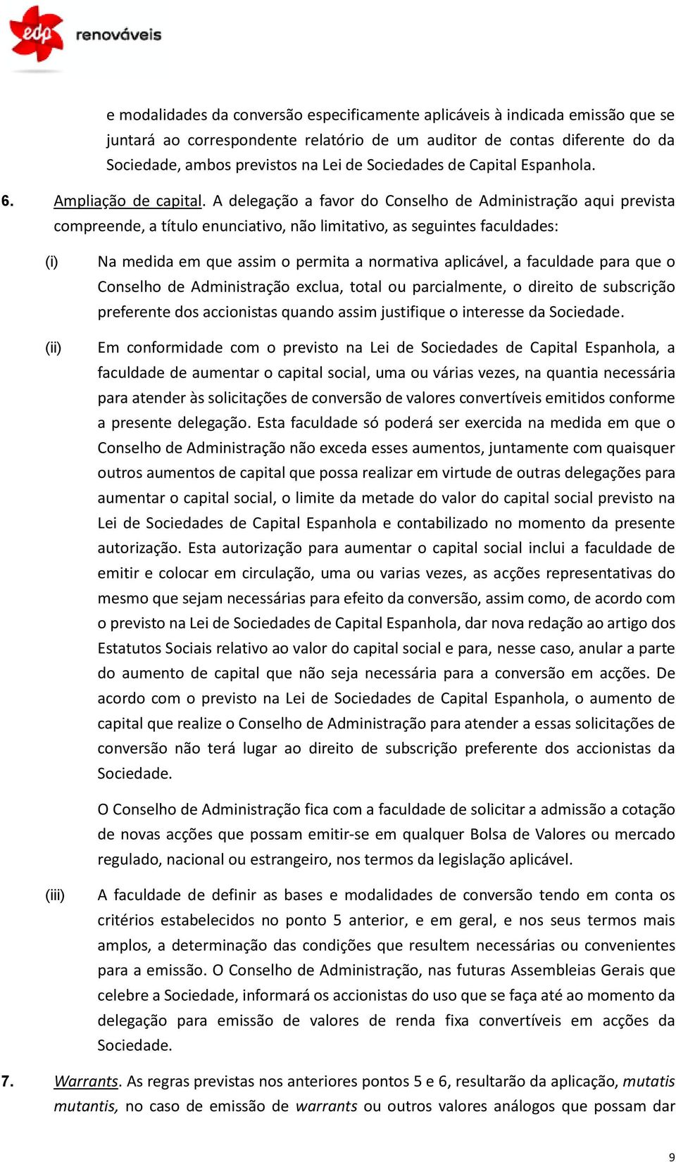 A delegação a favor do Conselho de Administração aqui prevista compreende, a título enunciativo, não limitativo, as seguintes faculdades: (i) (ii) Na medida em que assim o permita a normativa