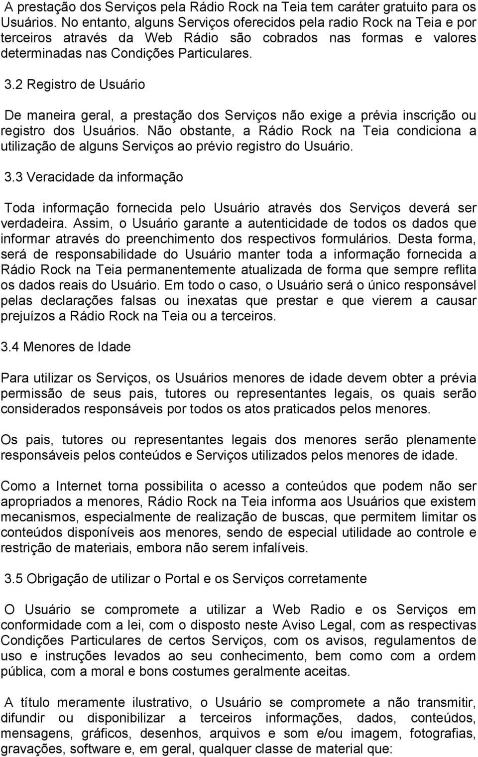 2 Registro de Usuário De maneira geral, a prestação dos Serviços não exige a prévia inscrição ou registro dos Usuários.