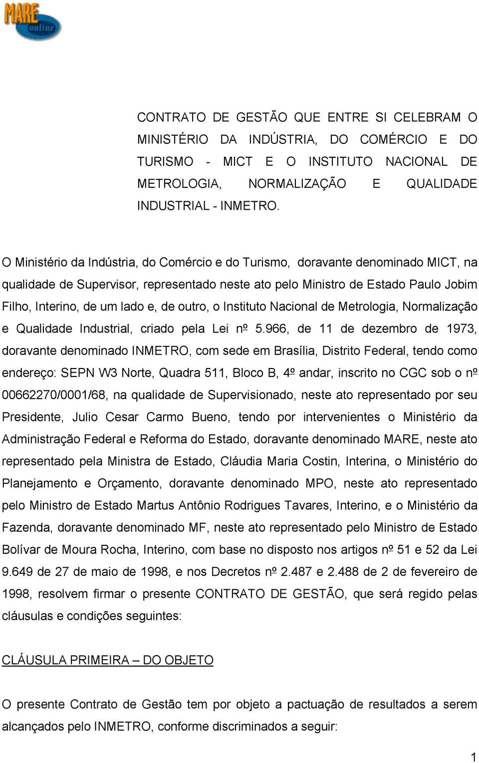 de outro, o Instituto Nacional de Metrologia, Normalização e Qualidade Industrial, criado pela Lei nº 5.