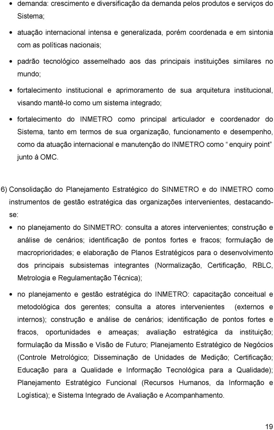 fortalecimento do INMETRO como principal articulador e coordenador do Sistema, tanto em termos de sua organização, funcionamento e desempenho, como da atuação internacional e manutenção do INMETRO