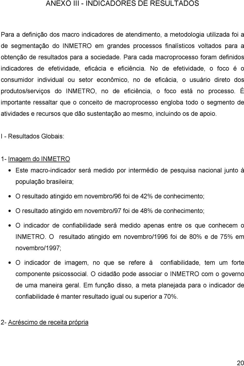 No de efetividade, o foco é o consumidor individual ou setor econômico, no de eficácia, o usuário direto dos produtos/serviços do INMETRO, no de eficiência, o foco está no processo.