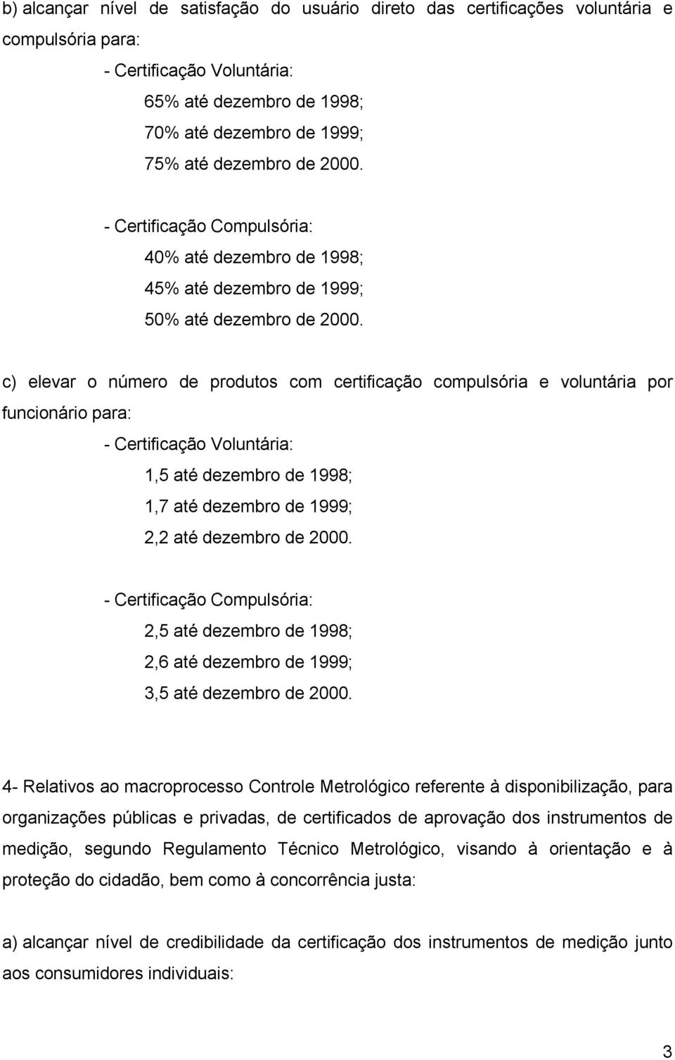 c) elevar o número de produtos com certificação compulsória e voluntária por funcionário para: - Certificação Voluntária: 1,5 até dezembro de 1998; 1,7 até dezembro de 1999; 2,2 até dezembro de 2000.