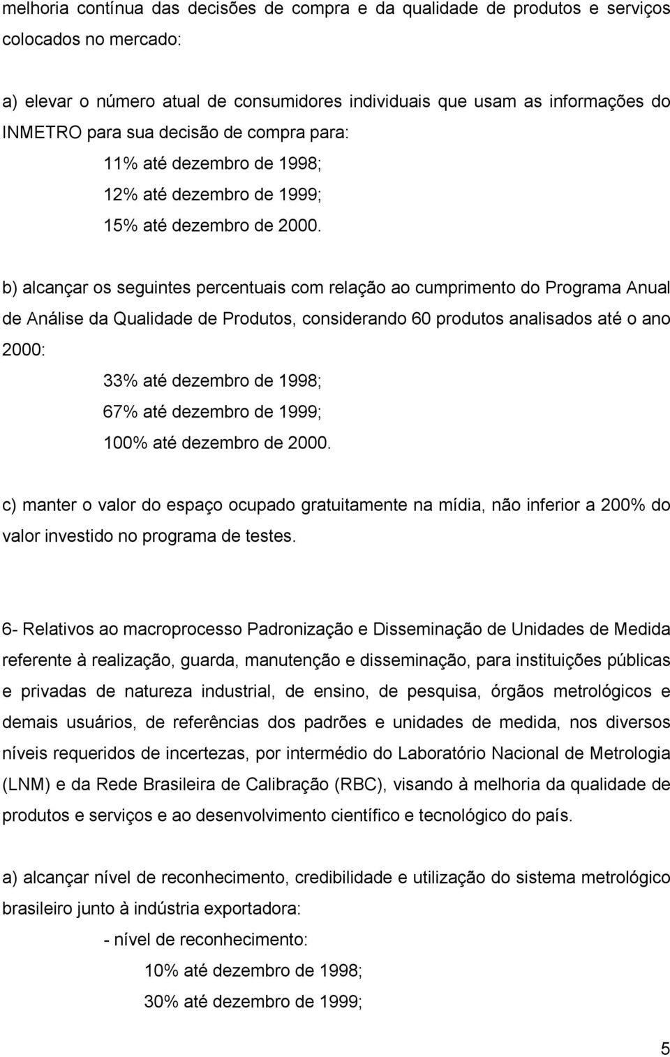 b) alcançar os seguintes percentuais com relação ao cumprimento do Programa Anual de Análise da Qualidade de Produtos, considerando 60 produtos analisados até o ano 2000: 33% até dezembro de 1998;