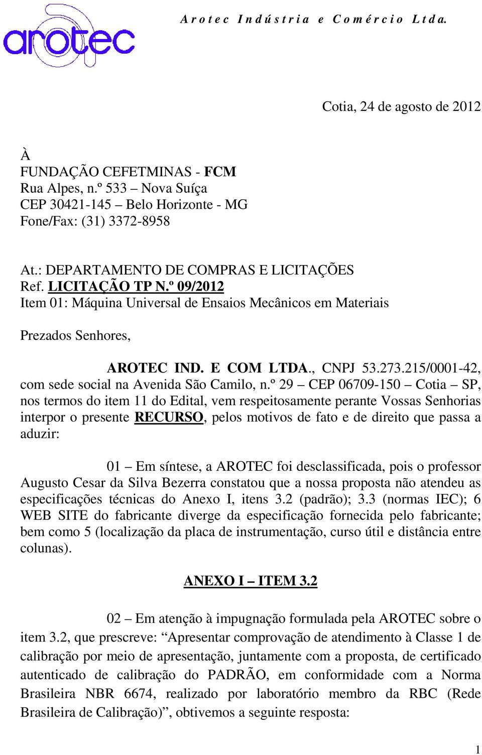 º 29 CEP 06709-150 Cotia SP, nos termos do item 11 do Edital, vem respeitosamente perante Vossas Senhorias interpor o presente RECURSO, pelos motivos de fato e de direito que passa a aduzir: 01 Em