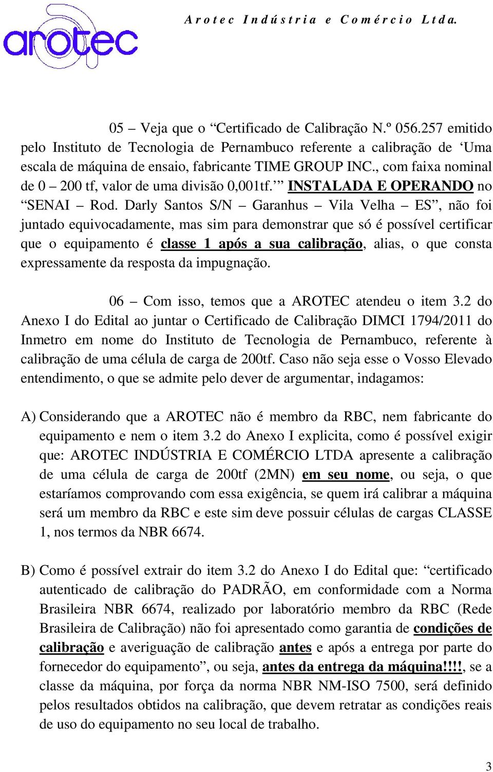 Darly Santos S/N Garanhus Vila Velha ES, não foi juntado equivocadamente, mas sim para demonstrar que só é possível certificar que o equipamento é classe 1 após a sua calibração, alias, o que consta