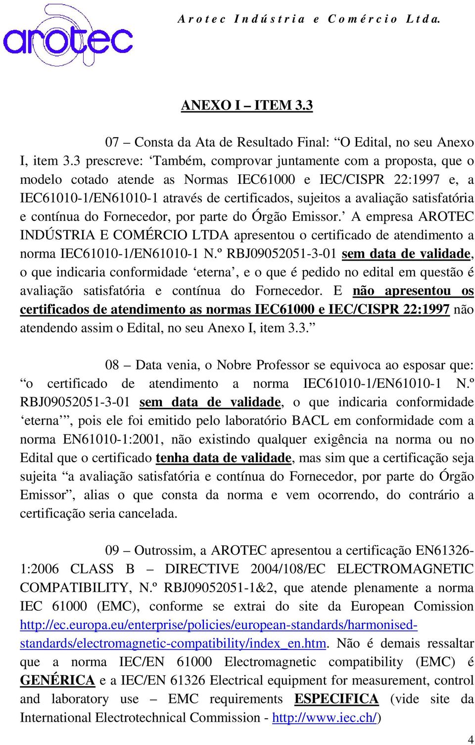 satisfatória e contínua do Fornecedor, por parte do Órgão Emissor. A empresa AROTEC INDÚSTRIA E COMÉRCIO LTDA apresentou o certificado de atendimento a norma IEC61010-1/EN61010-1 N.