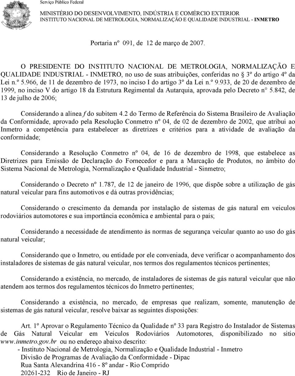 966, de 11 de dezembro de 1973, no inciso I do artigo 3º da Lei n.º 9.933, de 20 de dezembro de 1999, no inciso V do artigo 18 da Estrutura Regimental da Autarquia, aprovada pelo Decreto n 5.