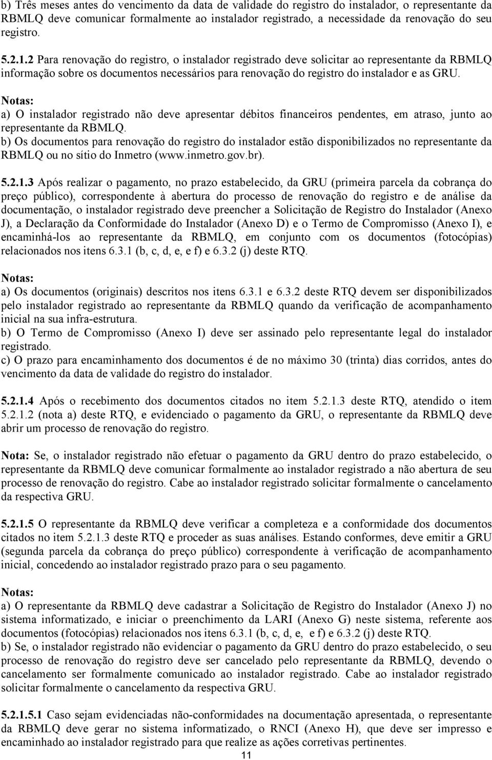 2 Para renovação do registro, o instalador registrado deve solicitar ao representante da RBMLQ informação sobre os documentos necessários para renovação do registro do instalador e as GRU.