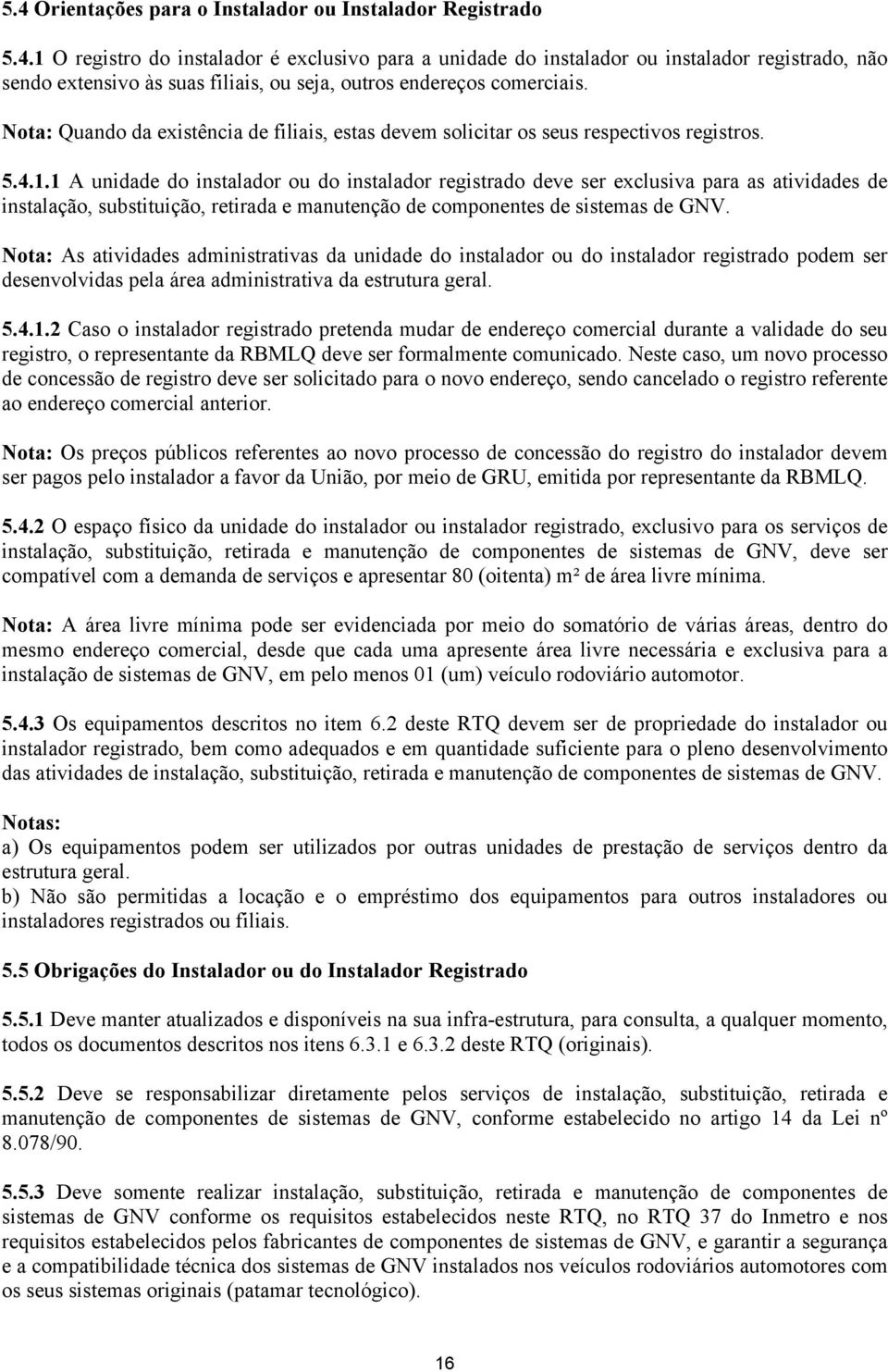 1 A unidade do instalador ou do instalador registrado deve ser exclusiva para as atividades de instalação, substituição, retirada e manutenção de componentes de sistemas de GNV.