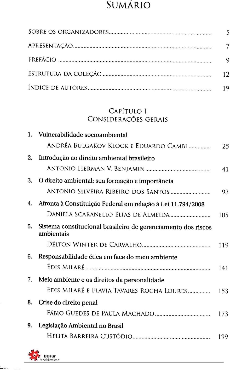 O direito ambiental: sua formação e importância ANTONIO SILVEIRA RIBEIRO DOS SANTOS... 4. Afronta à Constituição Federal em relação à Lei 11.794/2008 DANIELA SCARANELLO ELIAS DE ALMEIDA... 5.