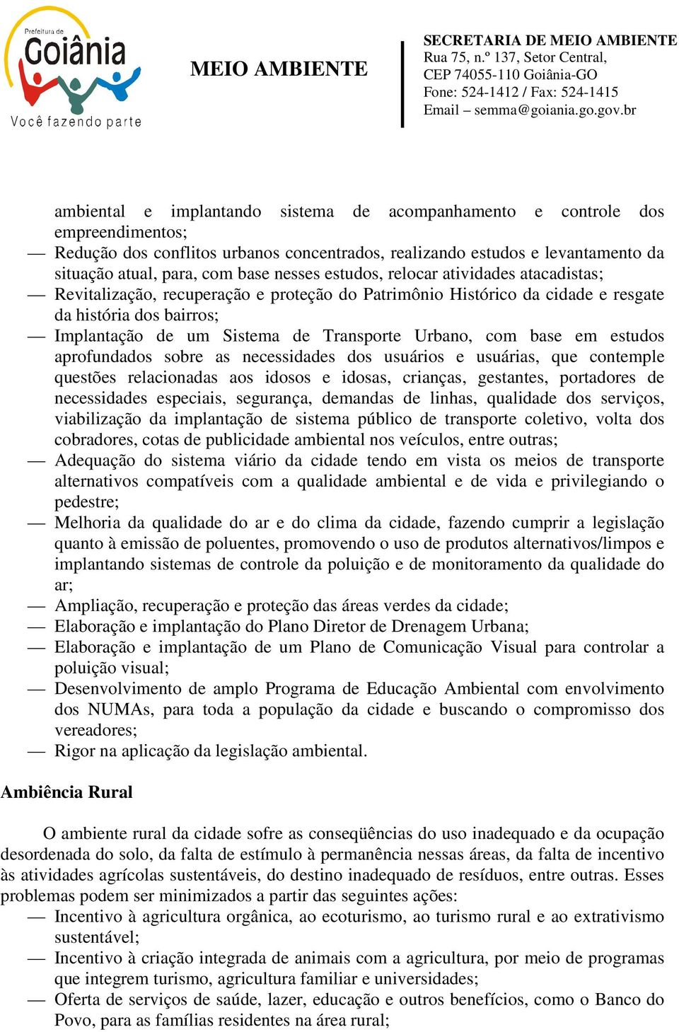 Urbano, com base em estudos aprofundados sobre as necessidades dos usuários e usuárias, que contemple questões relacionadas aos idosos e idosas, crianças, gestantes, portadores de necessidades