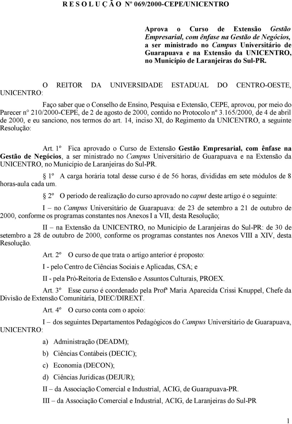 O REITOR DA UNIVERSIDADE ESTADUAL DO CENTRO-OESTE, UNICENTRO: Faço saber que o Conselho de Ensino, Pesquisa e Extensão, CEPE, aprovou, por meio do Parecer n 210/2000-CEPE, de 2 de, contido no