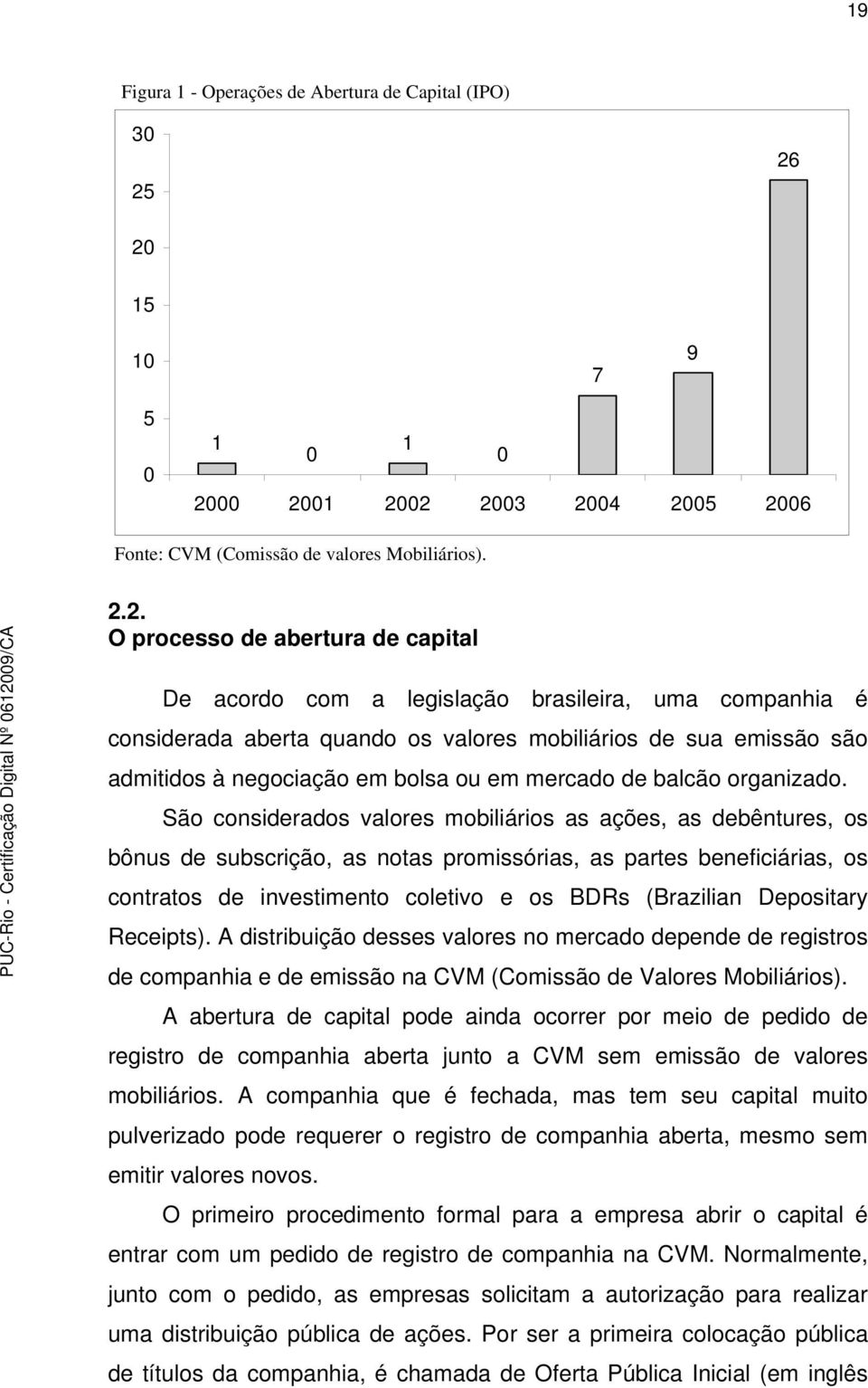 companhia é considerada aberta quando os valores mobiliários de sua emissão são admitidos à negociação em bolsa ou em mercado de balcão organizado.