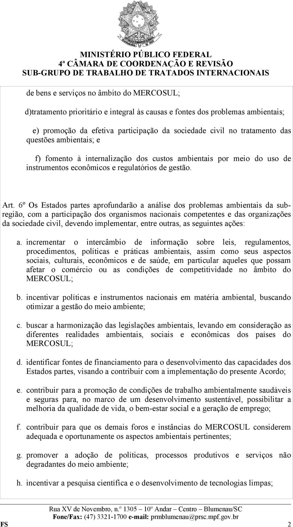 6º Os Estados partes aprofundarão a análise dos problemas ambientais da subregião, com a participação dos organismos nacionais competentes e das organizações da sociedade civil, devendo implementar,