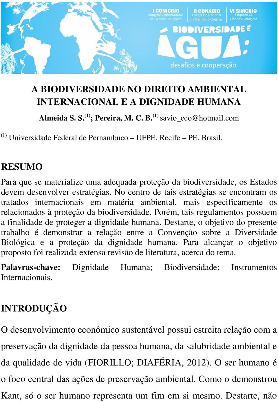 No centro de tais estratégias se encontram os tratados internacionais em matéria ambiental, mais especificamente os relacionados à proteção da biodiversidade.