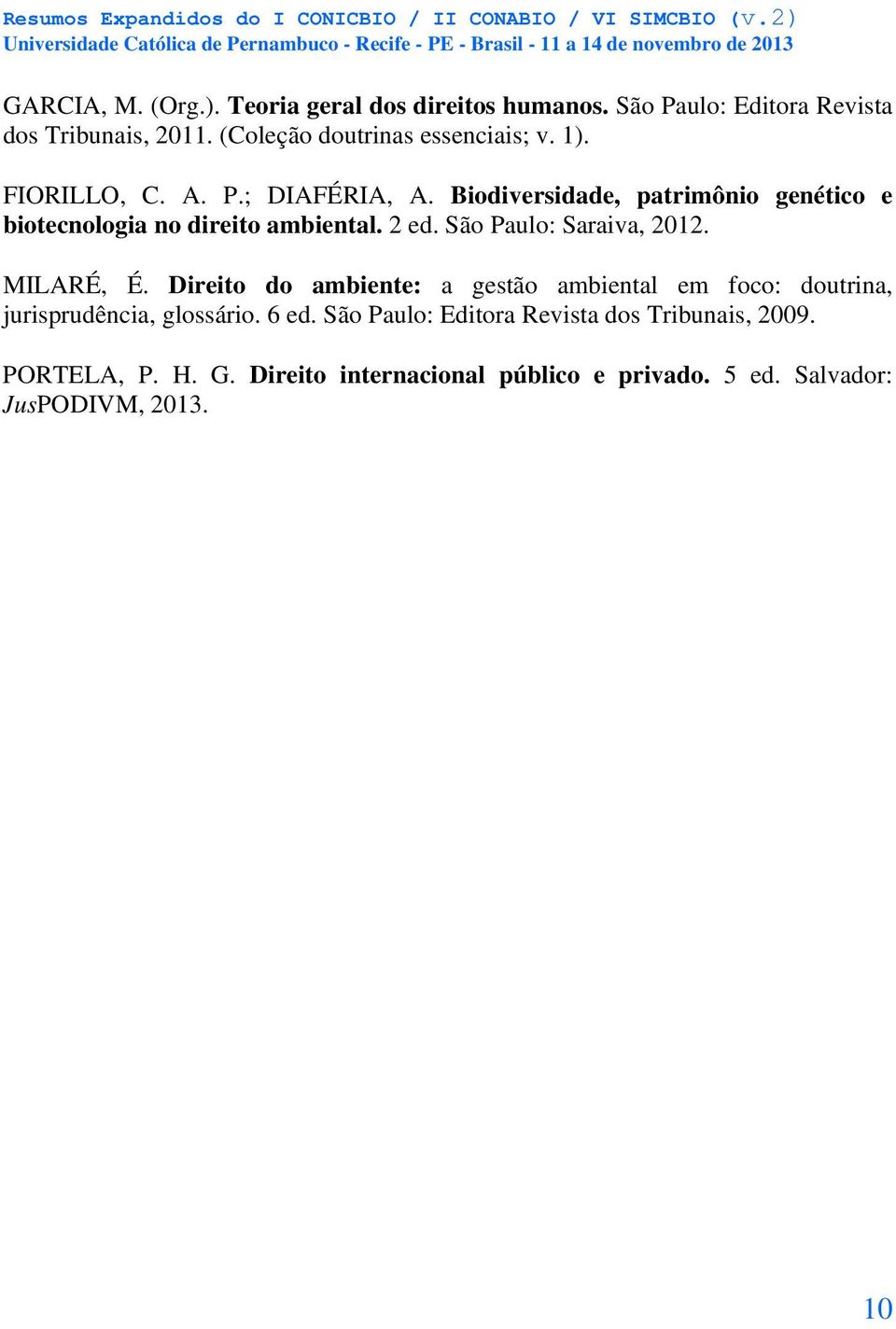 Biodiversidade, patrimônio genético e biotecnologia no direito ambiental. 2 ed. São Paulo: Saraiva, 2012. MILARÉ, É.