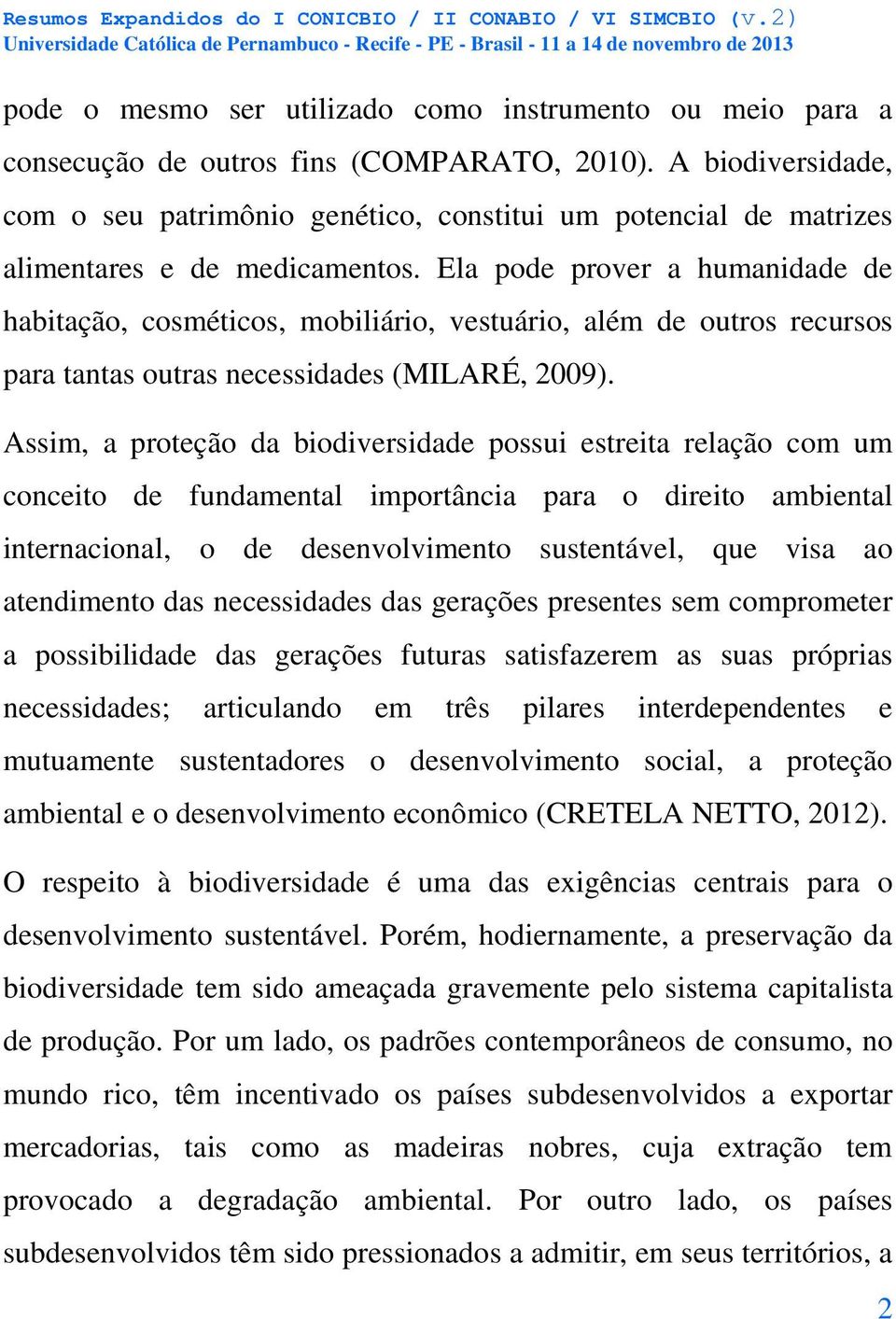 Ela pode prover a humanidade de habitação, cosméticos, mobiliário, vestuário, além de outros recursos para tantas outras necessidades (MILARÉ, 2009).