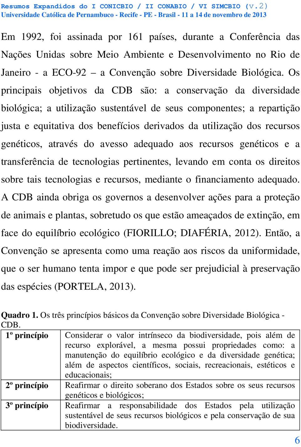 recursos genéticos, através do avesso adequado aos recursos genéticos e a transferência de tecnologias pertinentes, levando em conta os direitos sobre tais tecnologias e recursos, mediante o