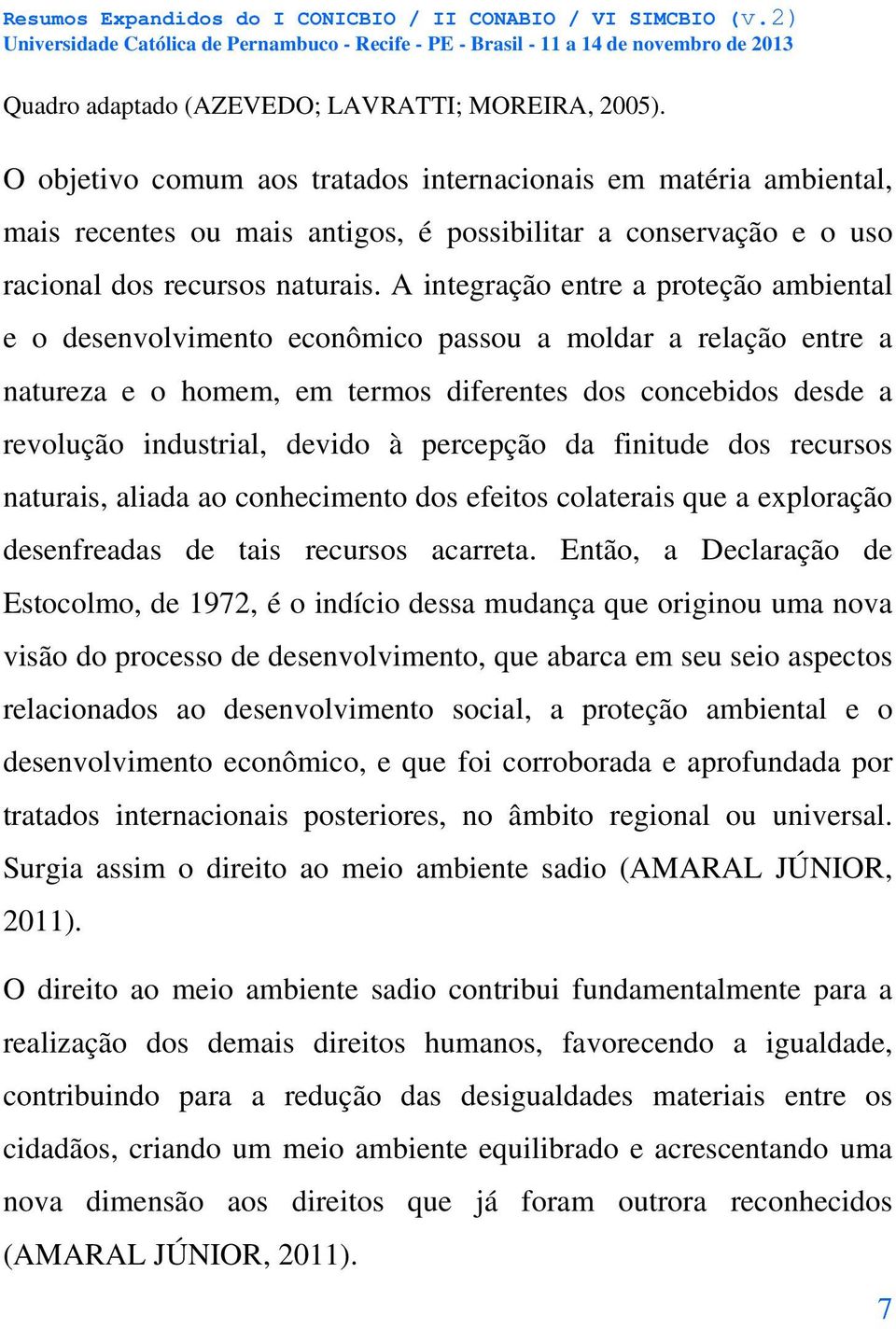 A integração entre a proteção ambiental e o desenvolvimento econômico passou a moldar a relação entre a natureza e o homem, em termos diferentes dos concebidos desde a revolução industrial, devido à