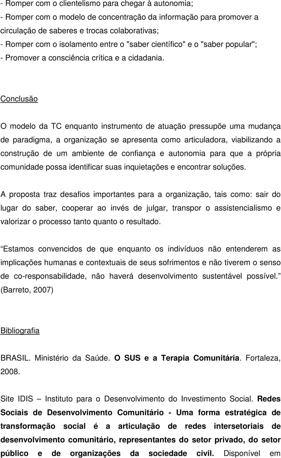 Conclusão O modelo da TC enquanto instrumento de atuação pressupõe uma mudança de paradigma, a organização se apresenta como articuladora, viabilizando a construção de um ambiente de confiança e