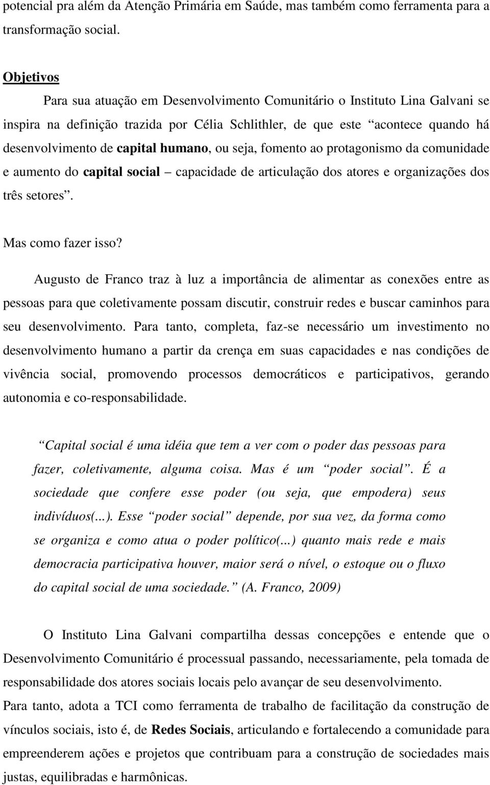 humano, ou seja, fomento ao protagonismo da comunidade e aumento do capital social capacidade de articulação dos atores e organizações dos três setores. Mas como fazer isso?