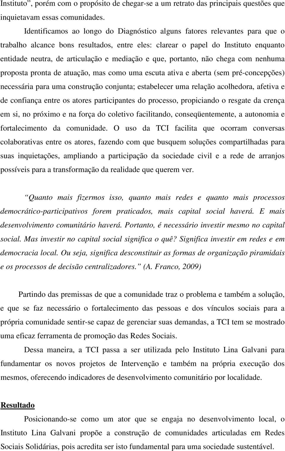 mediação e que, portanto, não chega com nenhuma proposta pronta de atuação, mas como uma escuta ativa e aberta (sem pré-concepções) necessária para uma construção conjunta; estabelecer uma relação