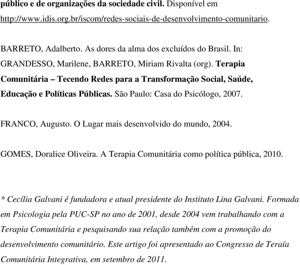 FRANCO, Augusto. O Lugar mais desenvolvido do mundo, 2004. GOMES, Doralice Oliveira. A Terapia Comunitária como política pública, 2010.