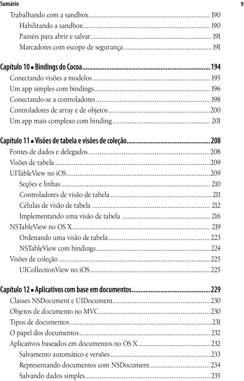 .. 201 Capítulo 11 Visões de tabela e visões de coleção...208 Fontes de dados e delegados...208 Visões de tabela...209 UITableView no ios...209 Seções e linhas... 210 Controladores de visão de tabela.