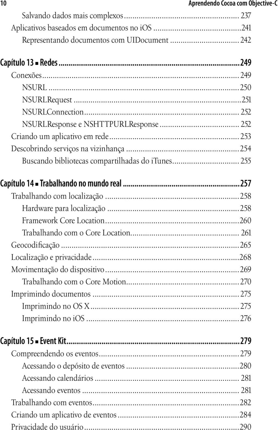 ..254 Buscando bibliotecas compartilhadas do itunes... 255 Capítulo 14 Trabalhando no mundo real...257 Trabalhando com localização...258 Hardware para localização...258 Framework Core Location.