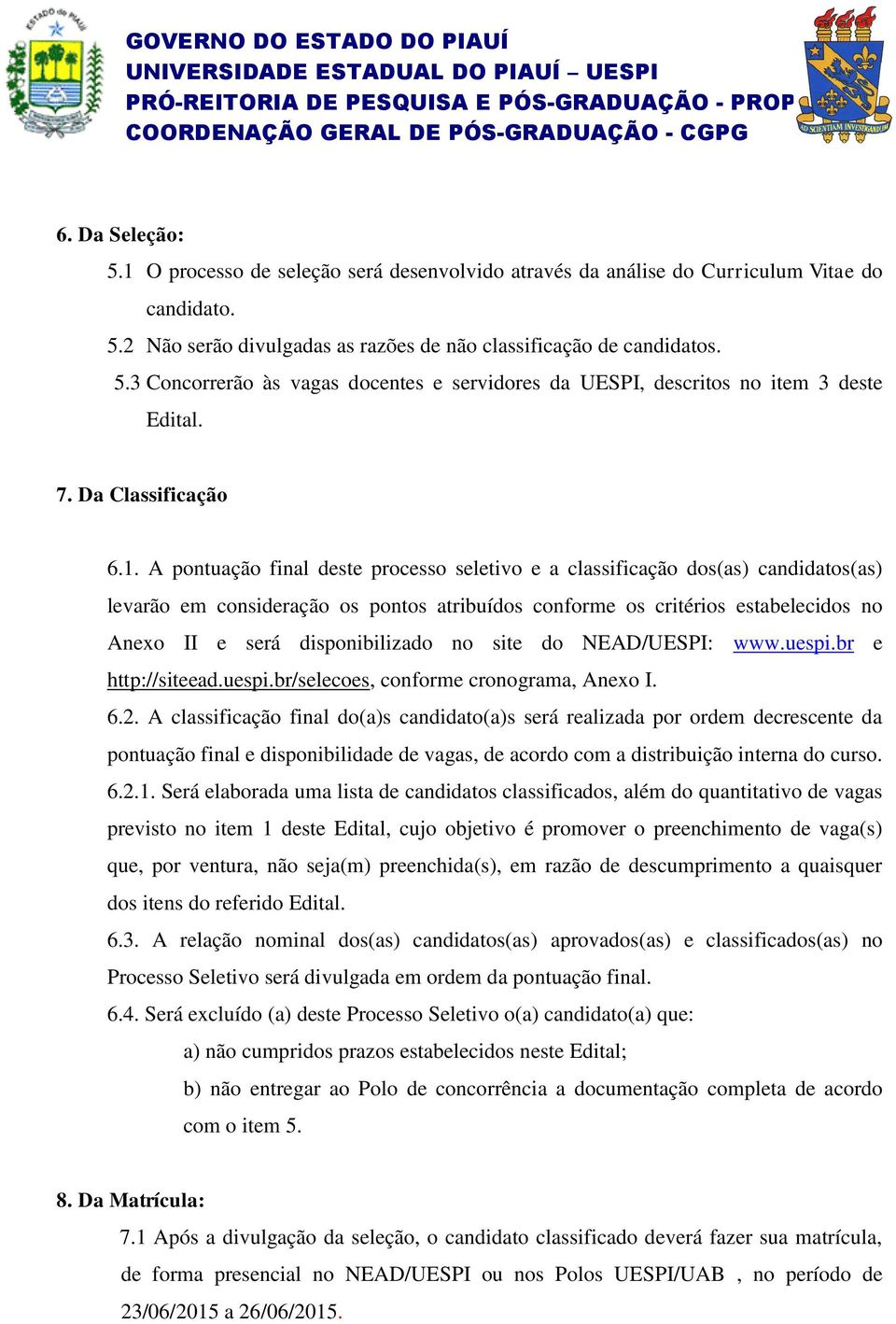 A pontuação final deste processo seletivo e a classificação dos(as) candidatos(as) levarão em consideração os pontos atribuídos conforme os critérios estabelecidos no Anexo II e será disponibilizado