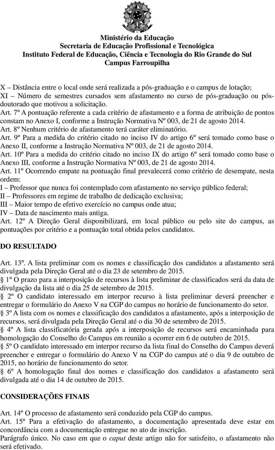 Art. 9º Para a medida do critério citado no inciso IV do artigo 6º será tomado como base o Anexo II, conforme a Instrução Normativa Nº 003, de 21 de agosto 2014. Art.