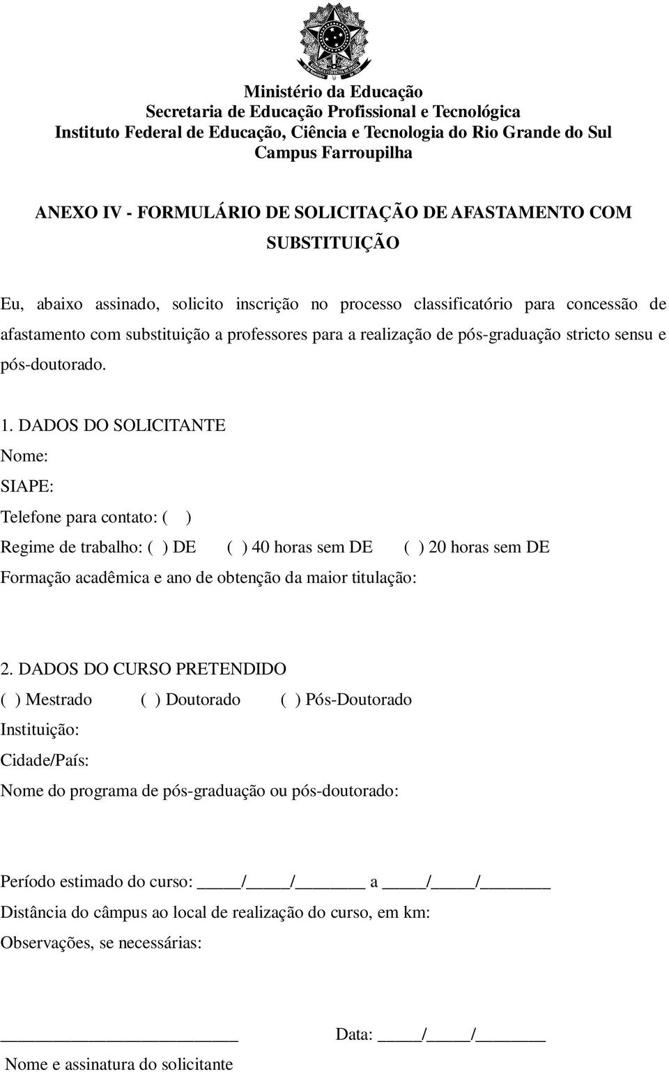 DADOS DO SOLICITANTE Nome: SIAPE: Telefone para contato: ( ) Regime de trabalho: ( ) DE ( ) 40 horas sem DE ( ) 20 horas sem DE Formação acadêmica e ano de obtenção da maior titulação: 2.