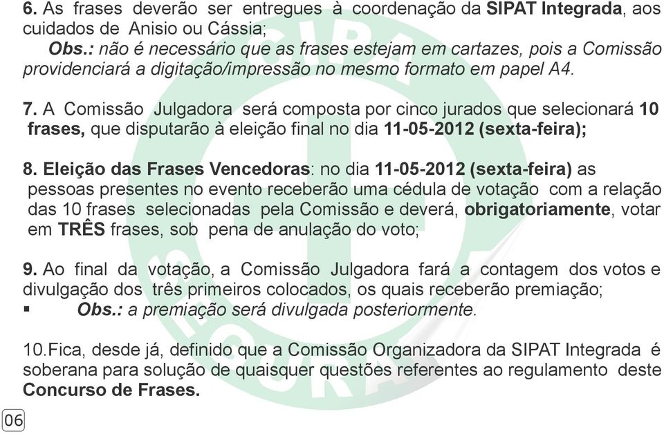 A Comissão Julgadora srá composta por cinco jurados qu slcionará 10 frass, qu disputarão à lição final no dia 11-05-2012 (sxta-fira); 8.